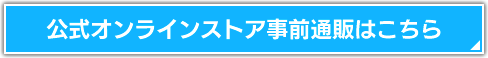 公式オンラインストア事前通販はこちら